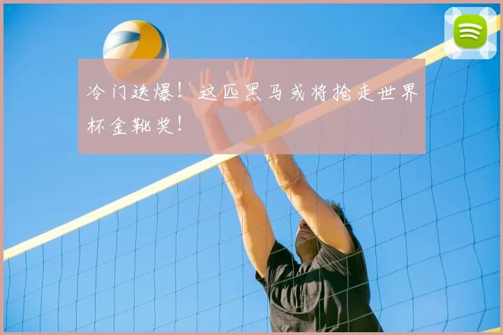 冷门迭爆！这匹黑马或将抢走世界杯金靴奖！