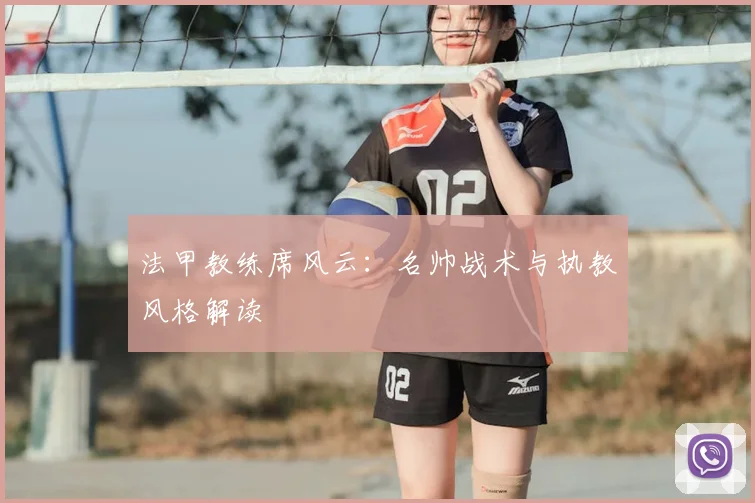 法甲教练席风云：名帅战术与执教风格解读